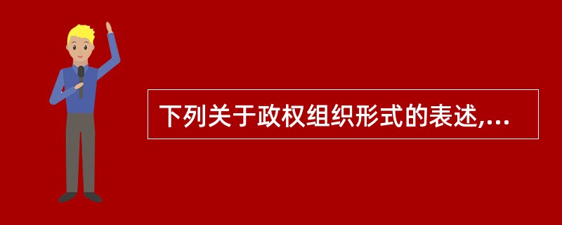 下列关于政权组织形式的表述,能够成立的有