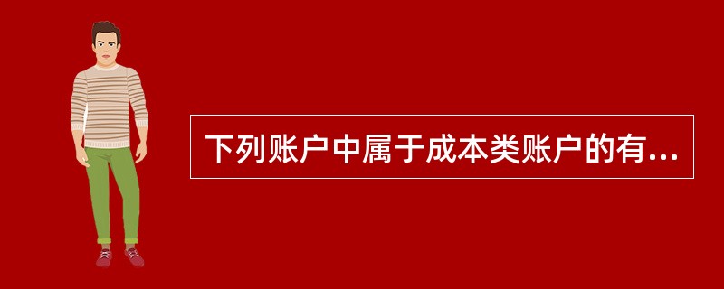 下列账户中属于成本类账户的有( )。