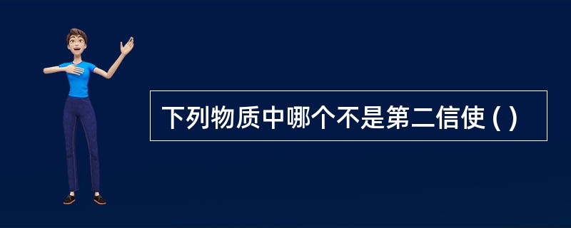 下列物质中哪个不是第二信使 ( )