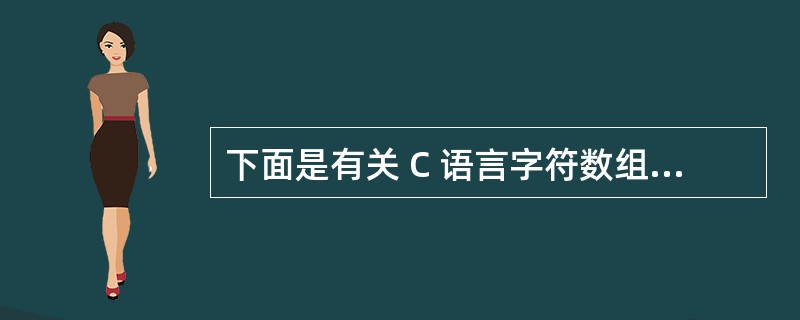 下面是有关 C 语言字符数组的描述,其中错误的是A) 不可以用赋值语句给字符数组