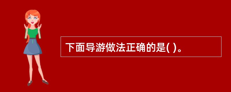 下面导游做法正确的是( )。