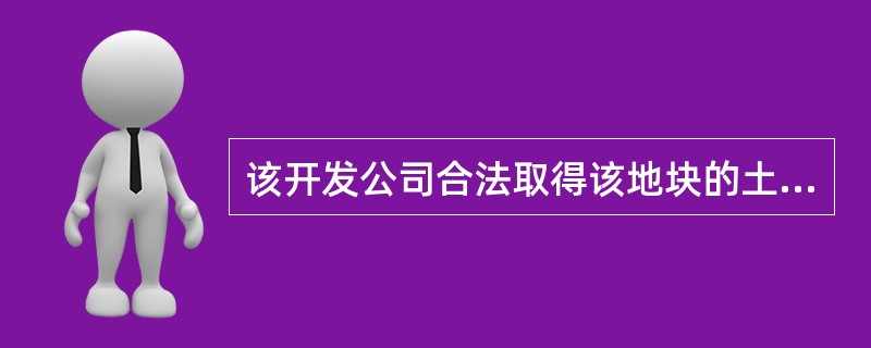 该开发公司合法取得该地块的土地使用权,应( )。