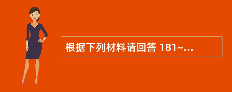 根据下列材料请回答 181~183 题:(共用题干)男性,58岁,间断上腹不适6