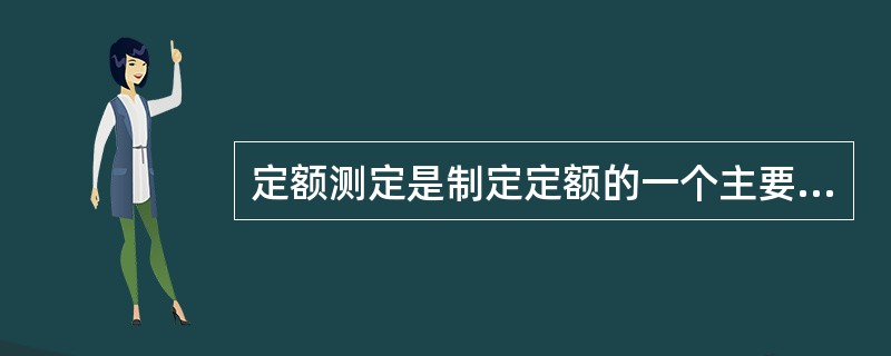 定额测定是制定定额的一个主要步骤。测定定额通常采用计时观察法。在计时观察法中,精