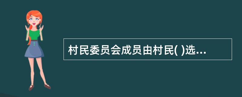 村民委员会成员由村民( )选举产生。