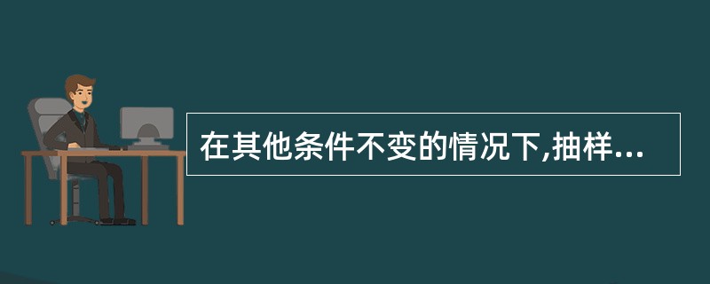 在其他条件不变的情况下,抽样单位数越多,则( )。