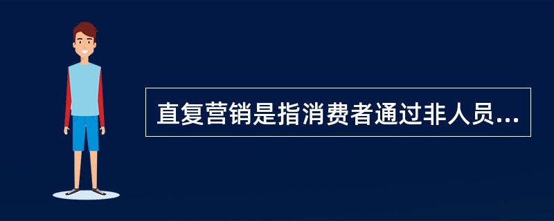 直复营销是指消费者通过非人员的媒体接触商品或服务后,其订货和购买是通过邮电、电话