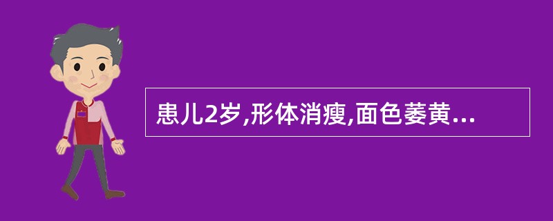 患儿2岁,形体消瘦,面色萎黄少华,毛发稀疏,食少纳呆,易发脾气,大便不调,有酸臭