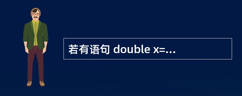 若有语句 double x=17;int y; ,当执行 y=(int)(x£¯
