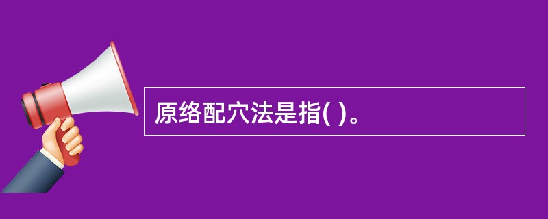 原络配穴法是指( )。