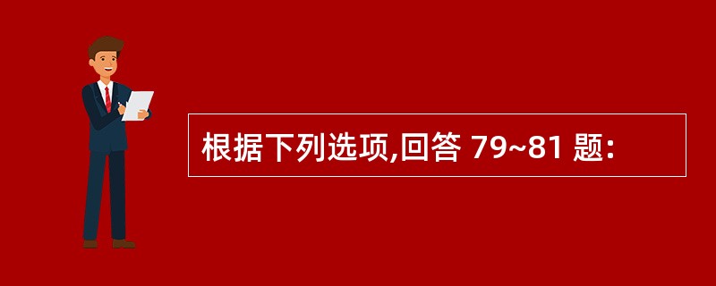 根据下列选项,回答 79~81 题: