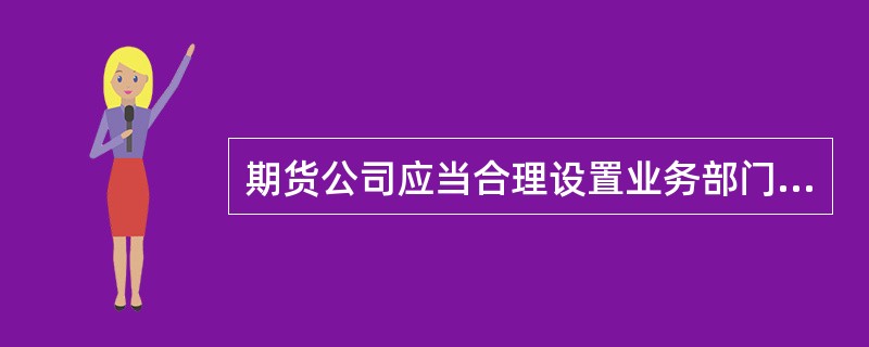 期货公司应当合理设置业务部门及其职能,建立交易、结算、风险管理、财务等岗位责任制