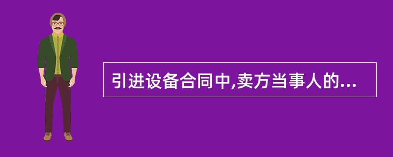 引进设备合同中,卖方当事人的义务一般有()。