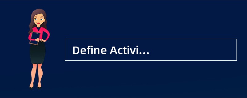  Define Activities is the process of id