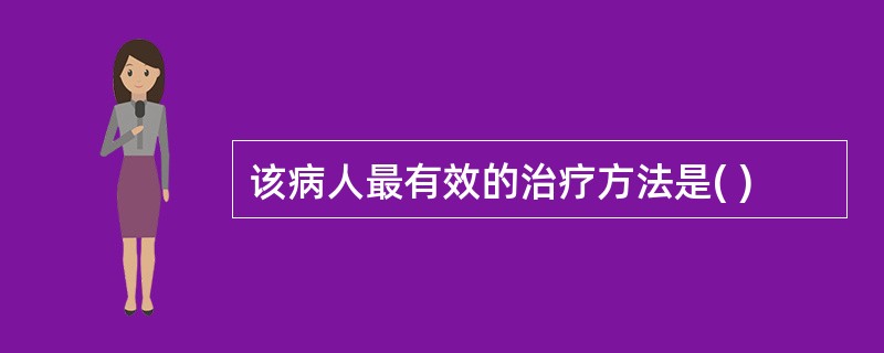 该病人最有效的治疗方法是( )