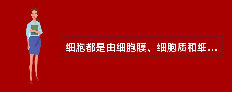 细胞都是由细胞膜、细胞质和细胞核三部分组成。( )