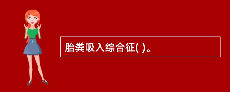 胎粪吸入综合征( )。