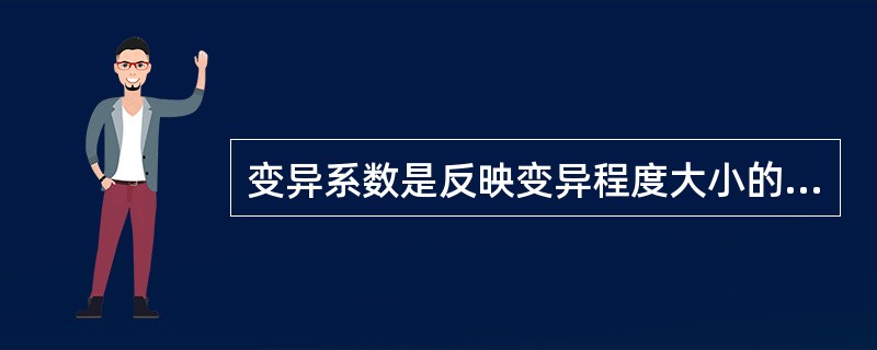 变异系数是反映变异程度大小的指标,它属