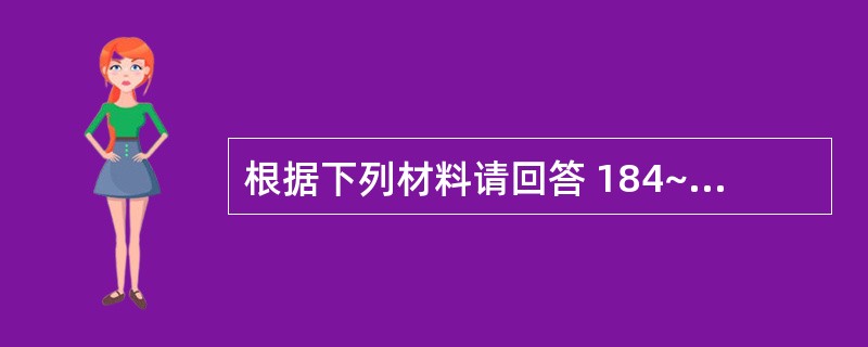 根据下列材料请回答 184~185 题: (共用题干)患者男性,58岁,肥胖,高
