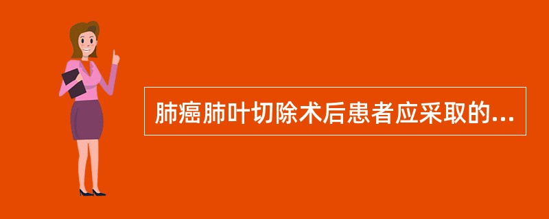 肺癌肺叶切除术后患者应采取的体位是