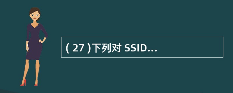 ( 27 )下列对 SSID 的描述中,错误的是A ) SSID 是无线网络中的