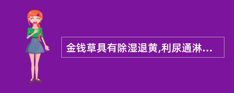 金钱草具有除湿退黄,利尿通淋的功效,又能( )。