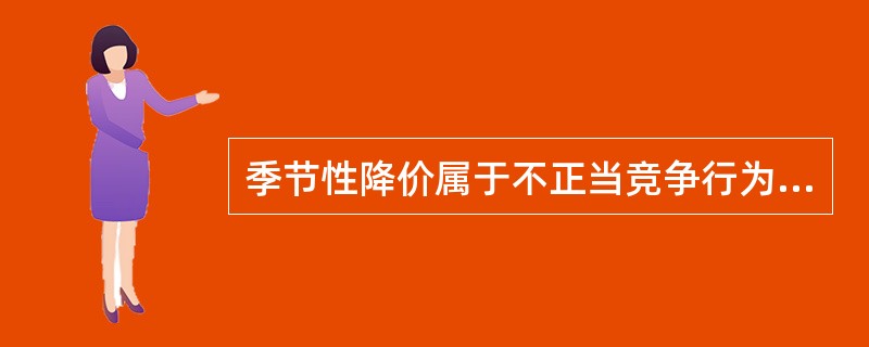 季节性降价属于不正当竞争行为。( )