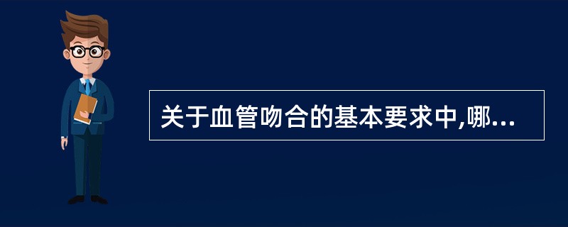 关于血管吻合的基本要求中,哪项是错误的( )