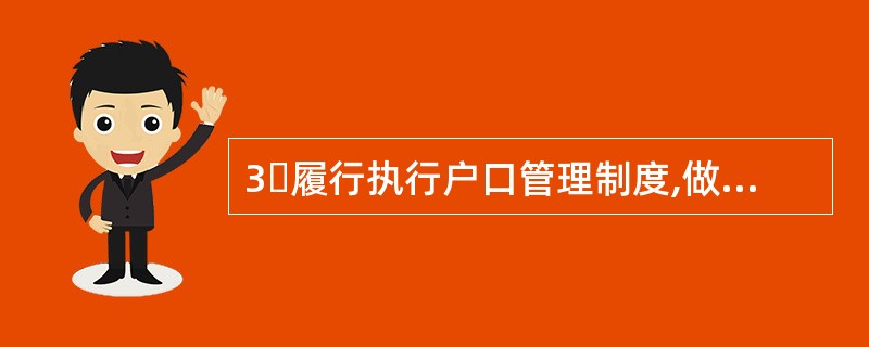 3履行执行户口管理制度,做好户籍管理和人口统计工作,负责管理户籍、掌握户口动态