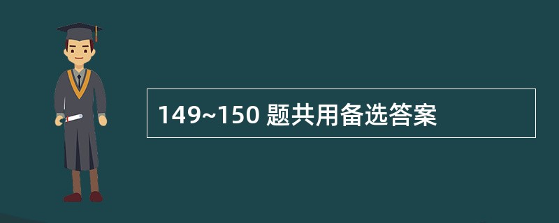 149~150 题共用备选答案