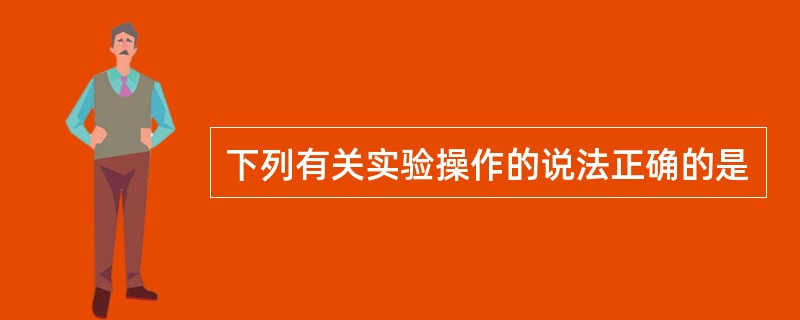 下列有关实验操作的说法正确的是