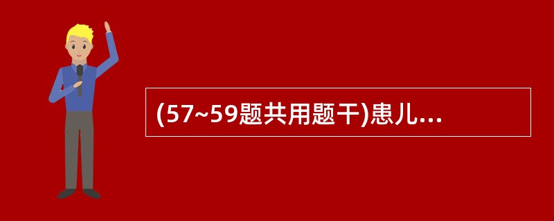 (57~59题共用题干)患儿,1岁,腹泻3天,水样便,有呕吐,精神稍差,眼窝凹陷