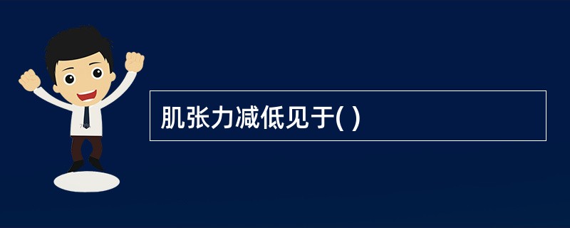 肌张力减低见于( )