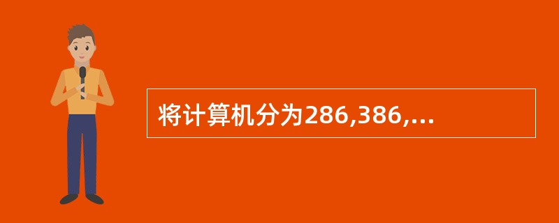 将计算机分为286,386,486,Pentium,是按照( )