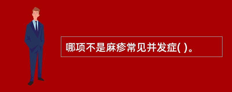 哪项不是麻疹常见并发症( )。