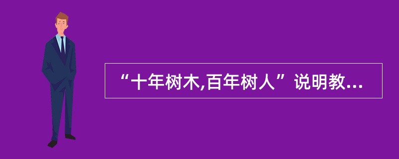 “十年树木,百年树人”说明教育具有( )。