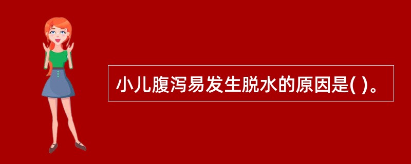 小儿腹泻易发生脱水的原因是( )。