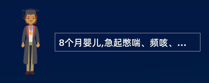 8个月婴儿,急起憋喘、频咳、发热4天。体温39.8℃,嗜睡及烦躁交替,面色苍白,