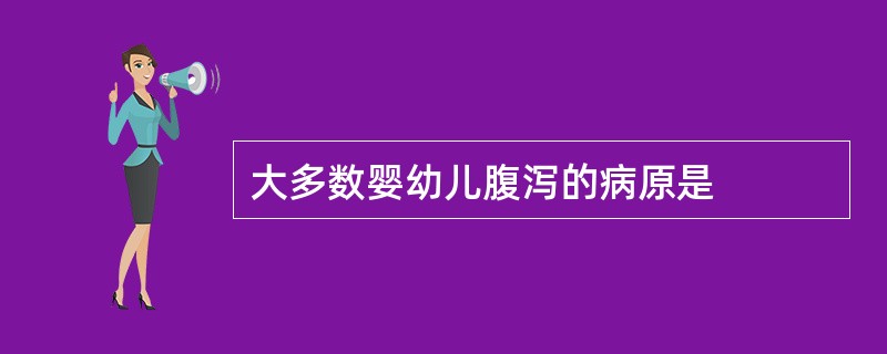 大多数婴幼儿腹泻的病原是