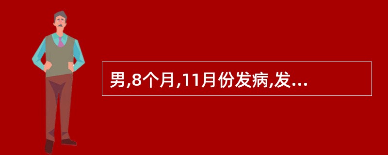 男,8个月,11月份发病,发热、呕吐、腹泻,大便每日7~10次,为蛋花汤样,无腥