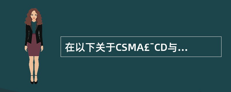 在以下关于CSMA£¯CD与Token Bus、Token Ring比较中,