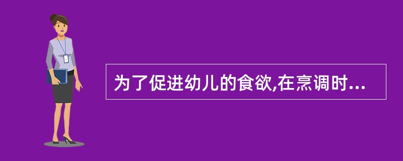 为了促进幼儿的食欲,在烹调时应多加一些他们喜爱的调味品,如油、盐、糖等。( )