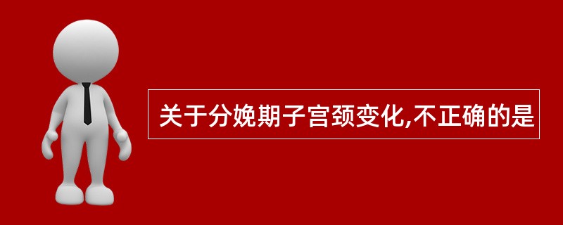 关于分娩期子宫颈变化,不正确的是