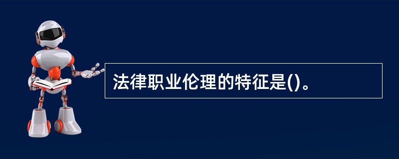 法律职业伦理的特征是()。