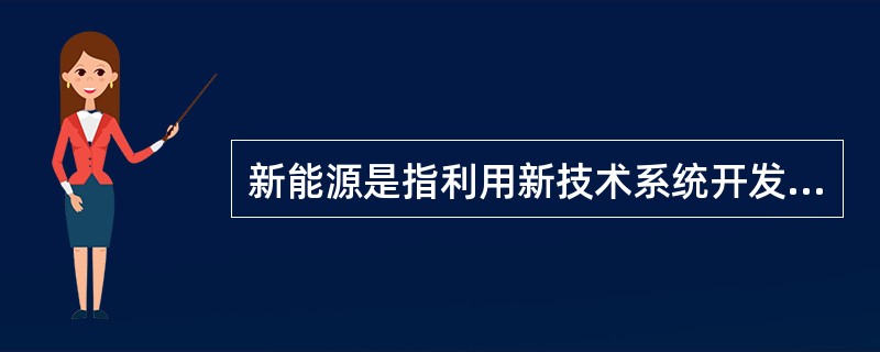 新能源是指利用新技术系统开发利用的能源。下列选项中全部属于新能源的是() ①煤炭