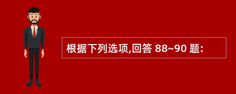 根据下列选项,回答 88~90 题: