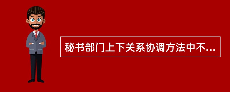 秘书部门上下关系协调方法中不包括( )。