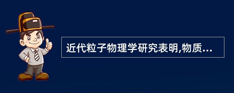 近代粒子物理学研究表明,物质构成的最小单元是()。