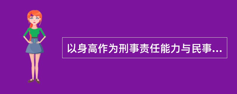 以身高作为刑事责任能力与民事行为能力判断标准的朝代为()朝。