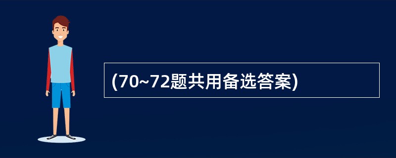 (70~72题共用备选答案)